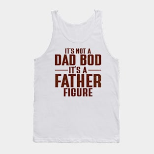 It's Not A Dad Bod It's A Father Figure Tank Top